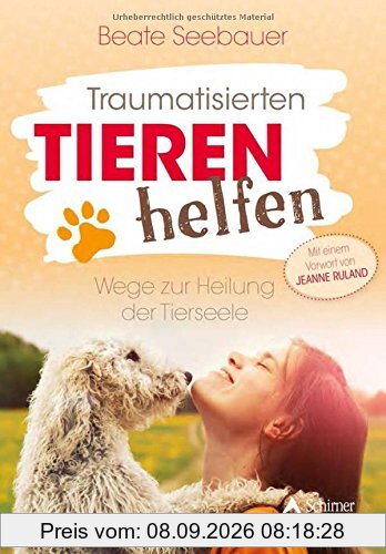 Traumatisierten Tieren helfen: Wege zur Heilung der Tierseele - Mit einem Vorwort von Jeanne Ruland