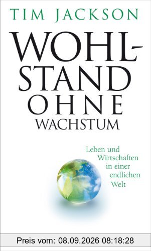 Wohlstand ohne Wachstum: Leben und Wirtschaften in einer endlichen Welt
