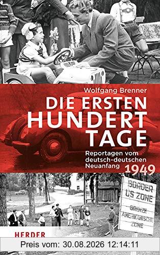 Die ersten hundert Tage: Reportagen vom deutsch-deutschen Neuanfang 1949