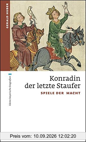 Konradin, der letzte Staufer: Spiele der Macht (kleine bayerische biografien)