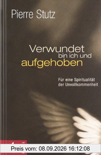 Verwundet bin ich und aufgehoben: Für eine Spiritualität der Unvollkommenheit