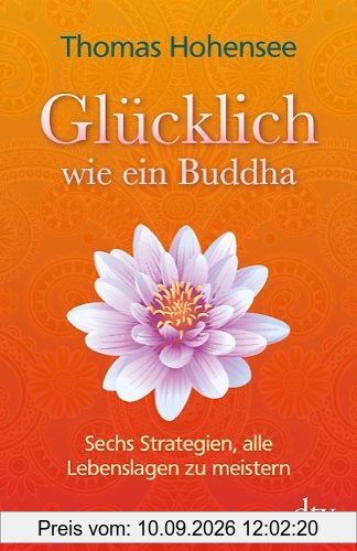 Glücklich wie ein Buddha: Sechs Strategien, alle Lebenslagen zu meistern