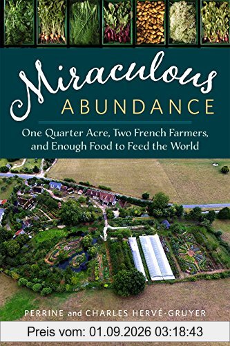 Miraculous Abundance: One Quarter Acre, Two French Farmers, and Enough Food to Feed the World