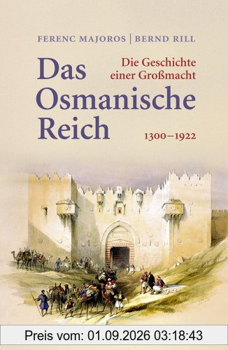 Das Osmanische Reich: Die Geschichte einer Großmacht 1300 - 1922