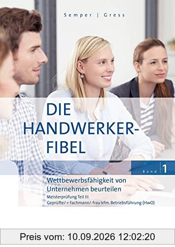 Die Handwerker-Fibel, Band 1: Zur Vorbereitung auf die Meisterprüfung Teil III - Wettbewerbsfähigkeit von Unternehmen beurteilen