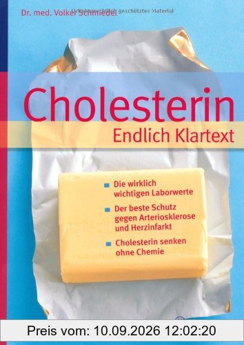 Cholesterin Endlich Klartext: Die wirklich wichtigen Laborwerte - Der beste Schutz gegen Arteriosklerose und Herzinfarkt - Cholesterin senken ohne Chemie