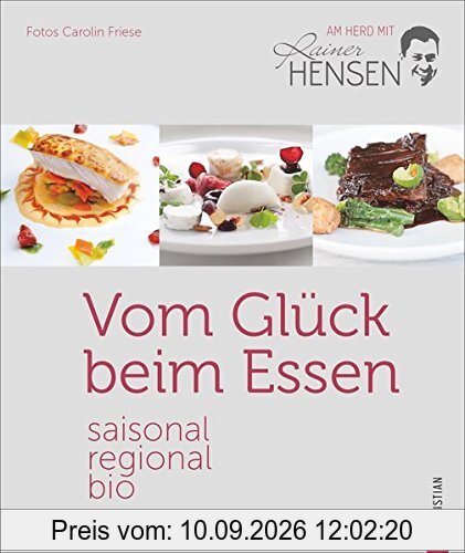 Bio-Kochbuch: Vom Glück beim Essen. Saisonal, regional, bio - am Herd mit Rainer Hensen. Rezepte vom Bio-Spitzenkoch für die Sterneküche. Gesund, nachhaltig und aus der Region.