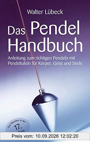 Das Pendel-Handbuch: Anleitung zum richtigen Pendeln mit Pendeltafeln für Körper, Geist und Seele