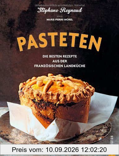 Pasteten - die köstlichsten Rezeptideen des französischen Traditionsgerichts, von der herzhaften Blätterteigpastete mit Fleisch und Gemüse, bis hin ... Rezepte aus der französischen Landküche