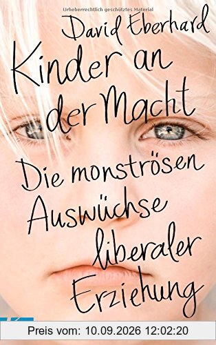 Kinder an der Macht: Die monströsen Auswüchse liberaler Erziehung