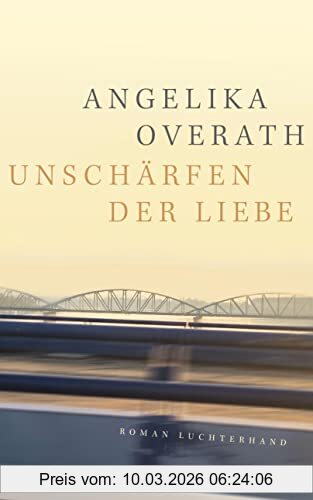 Angelika Overath Unschärfen Der Liebe, Roman