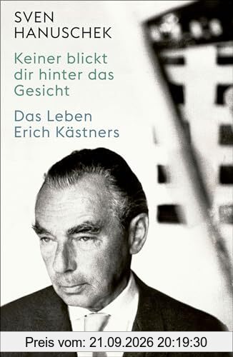 Keiner blickt dir hinter das Gesicht: Das Leben Erich Kästners