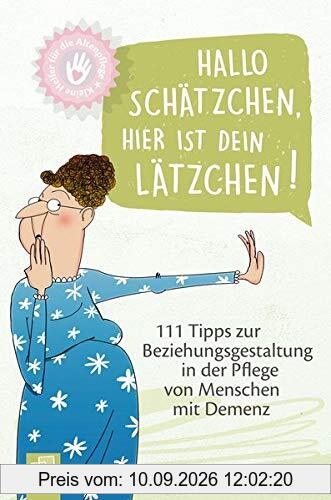 Kleine Helfer für die Altenpflege: Hallo Schätzchen, hier ist dein Lätzchen!: 111 Tipps zur Beziehungsgestaltung in der Pflege von Menschen mit Demenz
