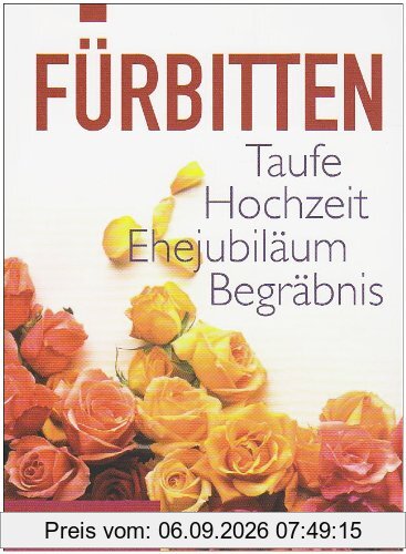Fürbitten: zu Taufe, Hochzeit, Ehejubiläum, Begräbnis