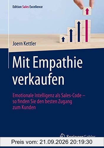Mit Empathie verkaufen: Emotionale Intelligenz als Sales-Code – so finden Sie den besten Zugang zum Kunden (Edition Sales Excellence)