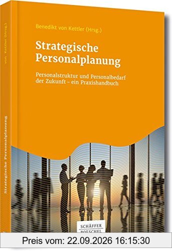 Strategische Personalplanung: Personalstruktur und Personalbedarf der Zukunft - ein Praxishandbuch