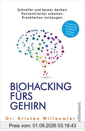 Biohacking fürs Gehirn: Schneller und besser denken. Konzentrierter arbeiten. Krankheiten vorbeugen.
