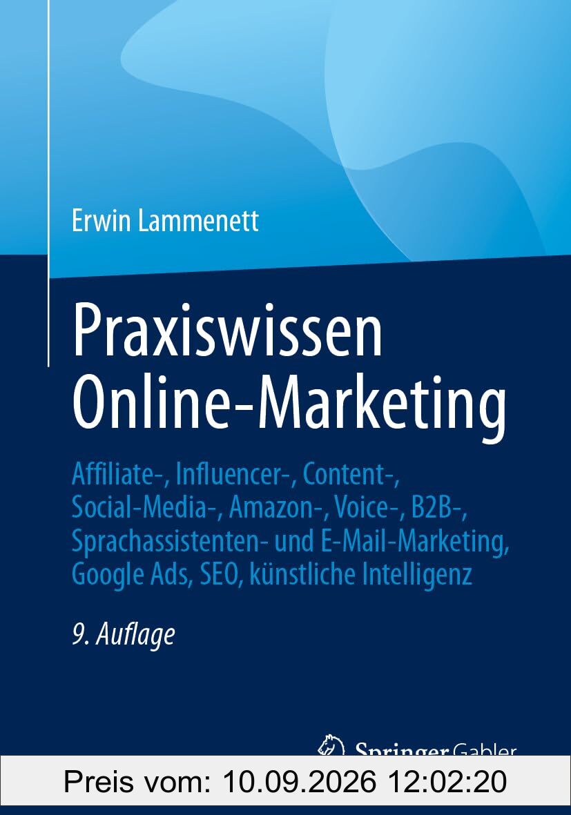 Praxiswissen Online-Marketing: Affiliate-, Influencer-, Content-, Social-Media-, Amazon-, Voice-, B2B-, Sprachassistenten- und E-Mail-Marketing, Google Ads, SEO, künstliche Intelligenz