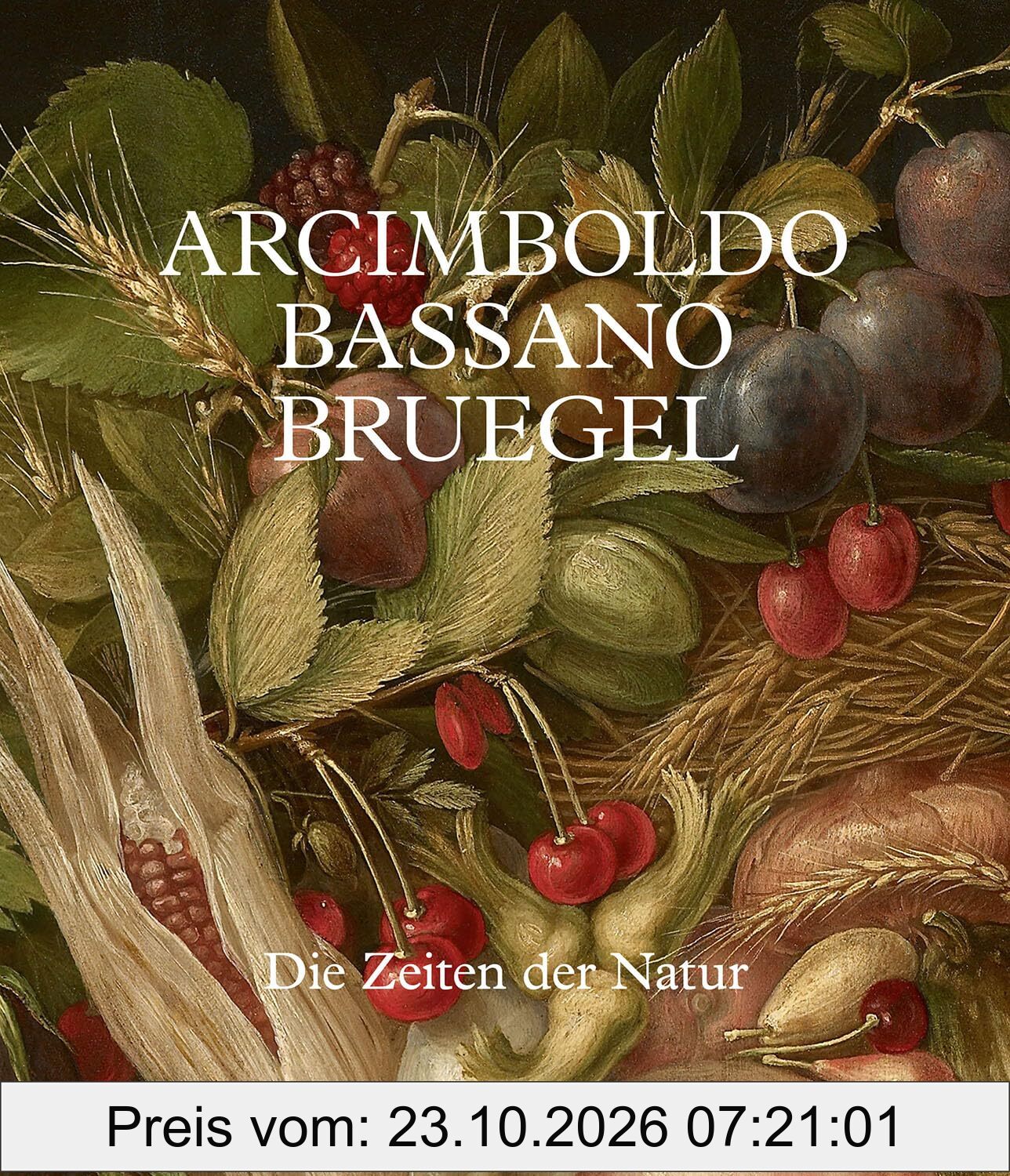 Arcimboldo - Bruegel - Bassano: Die Zeiten der Natur