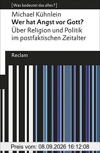 Wer hat Angst vor Gott?: Über Religion und Politik im postfaktischen Zeitalter. [Was bedeutet das alles?] (Reclams Universal-Bibliothek)
