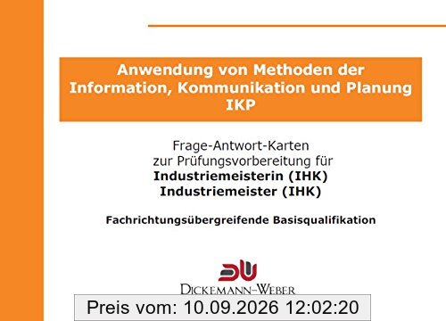 Frage-Antwort-Lernkarten IKP - Information, Kommunikation und Planung für Industriemeister (IHK): Lernkarten für die Prüfung Anwendung von Methoden der Information, Kommunikation und Planung