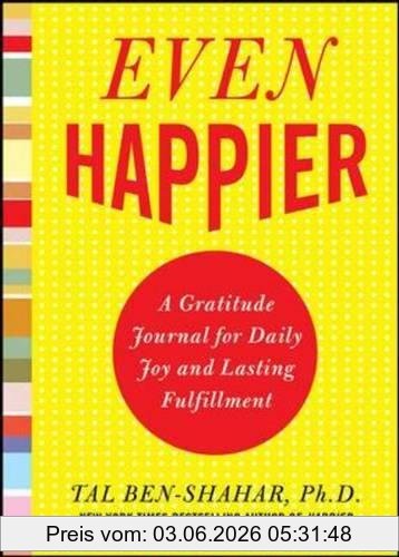 Tal Ben-Shahar Even Happier, A Gratitude Journal For Daily Joy And Lasting Fulfillment