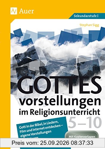 Gottesvorstellungen im Religionsunterricht 5-10: Gott in der Bibel, in Liedern, Film und Internet entdecken - eigene Vorstellungen …