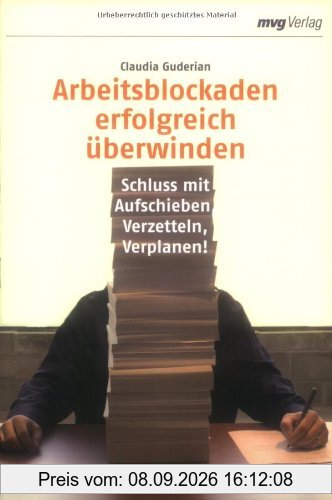 Arbeitsblockaden erfolgreich überwinden. Schluss mit Aufschieben, Verzetteln, Verplanen!
