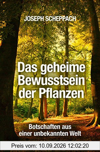 Das geheime Bewusstsein der Pflanzen: Botschaften aus einer unbekannten Welt