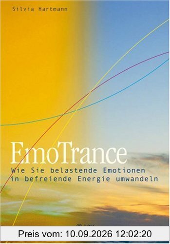 EmoTrance: Wie Sie belastende Emotionen in befreiende Energie umwandeln