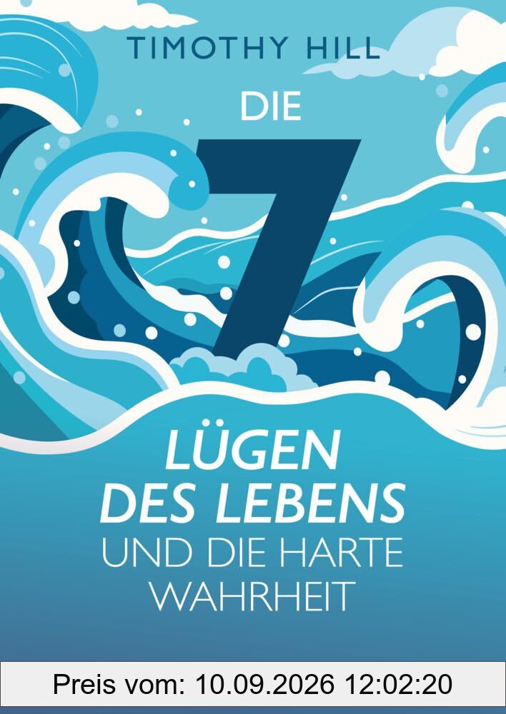 Die 7 Lügen des Lebens und die harte Wahrheit: Dein Weg aus den Lügen des Lebens. - Was Psychologie und Philosophie über den Lebenssinn lehren
