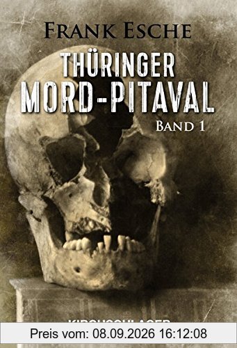 Thüringer Mord-Pitaval: Erschreckliche Mord- und Übeltaten aus alten Thüringer Kriminalakten