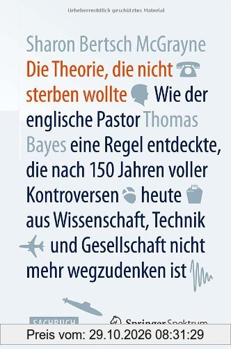 Die Theorie, die nicht sterben wollte: Wie der englische Pastor Thomas Bayes eine Regel entdeckte, die nach 150 Jahren voller Kontroversen …