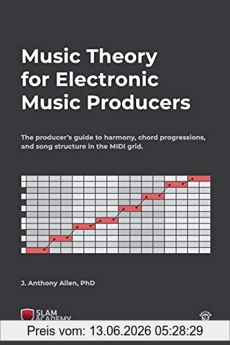 Allen PhD, Dr. J. Anthony Music Theory For Electronic Music Producers, The Producer's Guide To Harmony, Chord Progressions, And Song Structure In The Midi Grid.