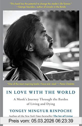 Yongey Mingyur Rinpoche In Love With The World, A Monk's Journey Through The Bardos Of Living And Dying