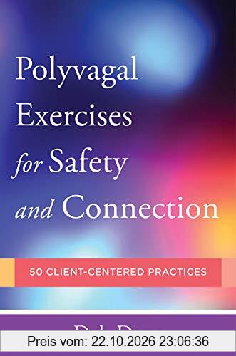 Polyvagal Exercises for Safety and Connection: 50 Client-Centered Practices (Norton Series on Interpersonal Neurobiology, Band 0)