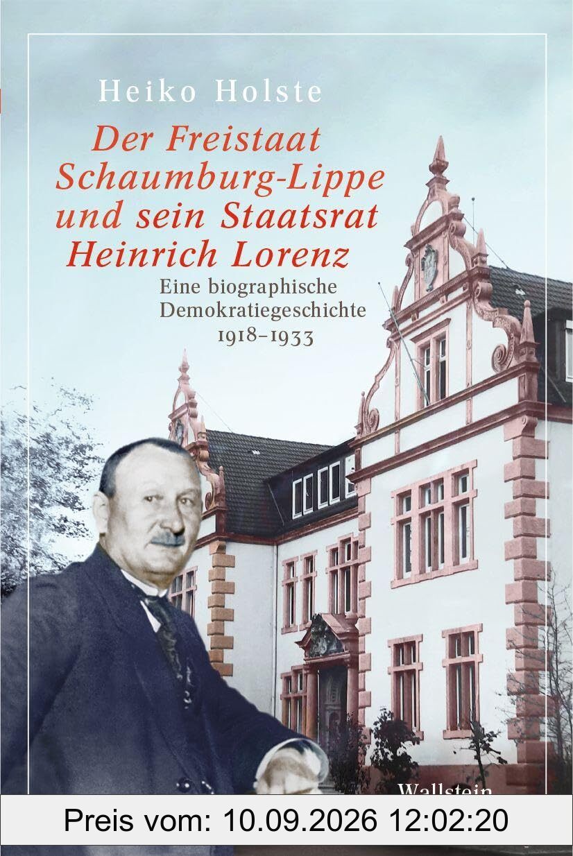 Der Freistaat Schaumburg-Lippe und sein Staatsrat Heinrich Lorenz: Eine biographische Demokratiegeschichte 1918-1933 (Schaumburger Beiträge (hg. von ... Arbeitsgemeinschaft für Schaumburg))