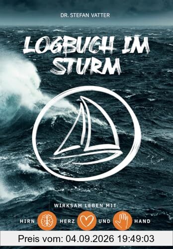 Logbuch im Sturm: Wirksam leben mit Hirn, Herz und Hand