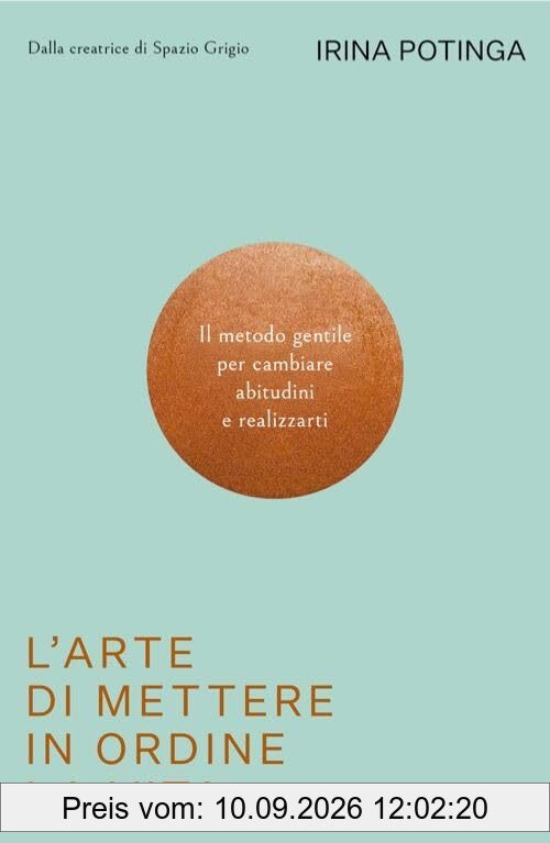 L'arte di mettere in ordine la vita. Il metodo gentile per cambiare abitudini e realizzarti (Vivere meglio)