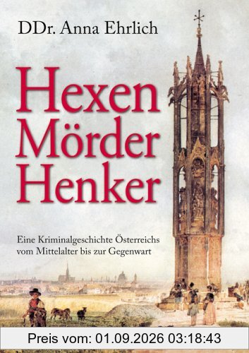 Hexen, Mörder, Henker: Eine Kriminalgeschichte Österreichs