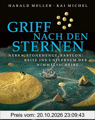 Griff nach den Sternen: Nebra, Stonehenge, Babylon: Reise ins Universum der Himmelsscheibe