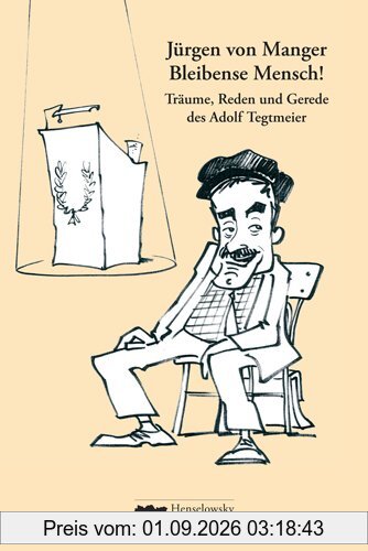 Bleibense Mensch!: Träume, Reden und Gerede des Adolf Tegtmeier