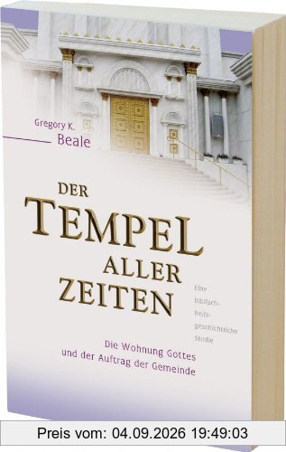 Der Tempel aller Zeiten: Die Wohnung Gottes und der Auftrag der Gemeinde - eine biblisch-heilsgeschichtliche Studie