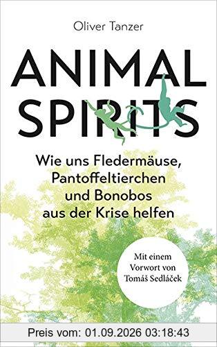Animal Spirits: Wie uns Fledermäuse, Pantoffeltierchen und Bonobos aus der Krise helfen. Mit einem Vorwort von Tomá Sedlá ek