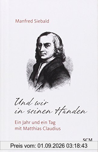 Und wir in seinen Händen: Ein Jahr und ein Tag mit Matthias Claudius