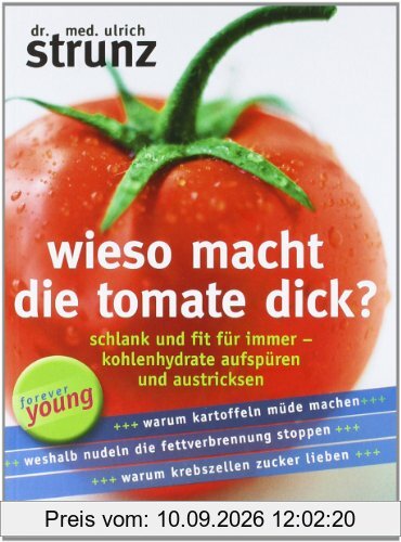 Wieso macht die Tomate dick?: Schlank und fit für immer - Kohlenhydrate aufspüren und austricksen -