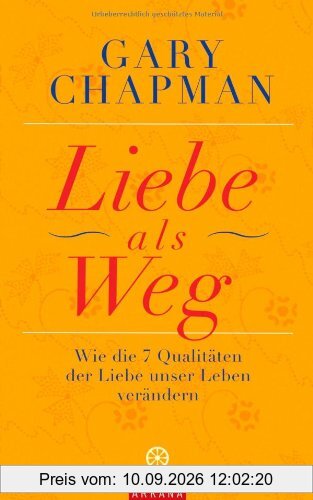 Liebe als Weg: Wie die sieben Qualitäten der Liebe unser Leben verändern