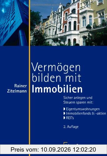 Vermögen bilden mit Immobilien: Sicher anlegen und Steuern sparen mit: Eigentumswohnung, Immobilienfonds und -aktien, REITs