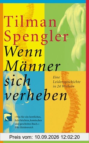 Wenn Männer sich verheben: Eine Leidensgeschichte in 24 Wirbeln