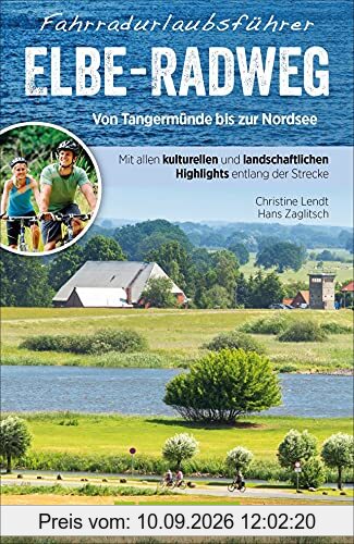Flussradweg: Unterwegs auf dem Elbe-Radweg Süd von Bad Schandau bis Magdeburg. Deutschlands beliebtester Flussradweg. Ein unverzichtbarer ... Highlights entlang der Strecke